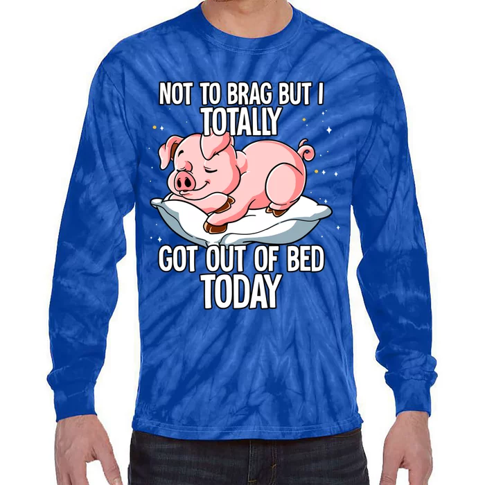 Not To Brag But I Totally Got Out Of Bed Today Pig Funny Gift Tie-Dye Long Sleeve Shirt