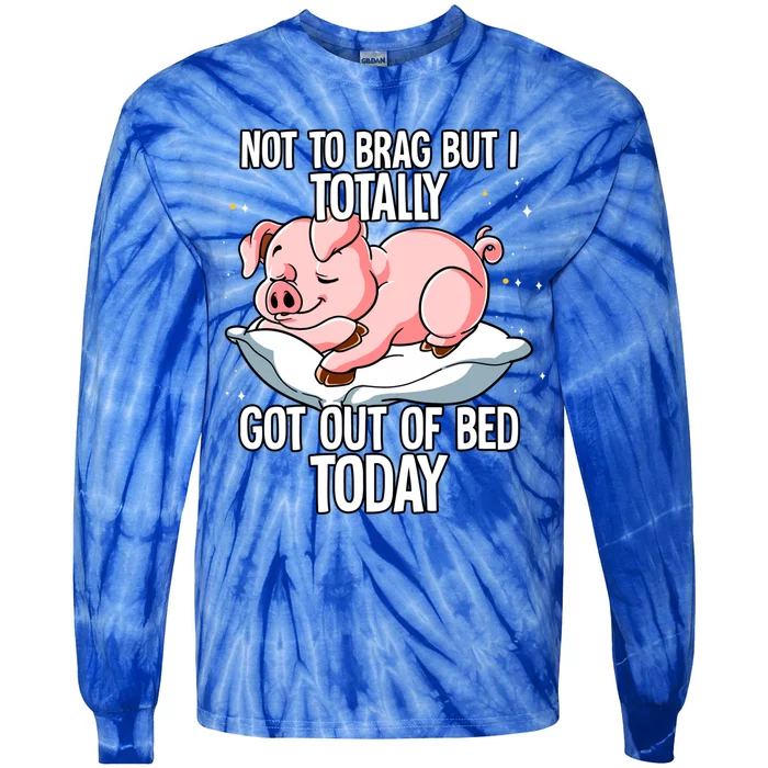 Not To Brag But I Totally Got Out Of Bed Today Pig Funny Gift Tie-Dye Long Sleeve Shirt