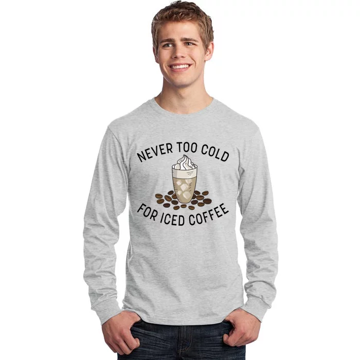 Never Too Cold For Iced Coffee Funny Iced Coffee Lovers Cute Gift Tall Long Sleeve T-Shirt