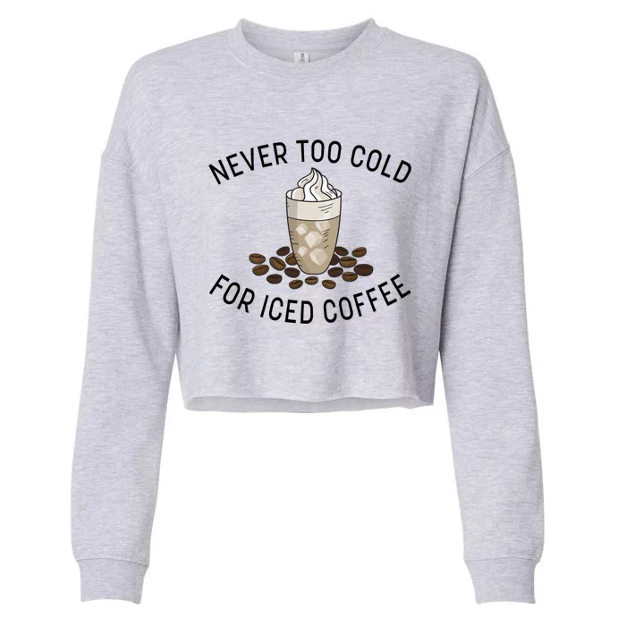 Never Too Cold For Iced Coffee Funny Iced Coffee Lovers Cute Gift Cropped Pullover Crew