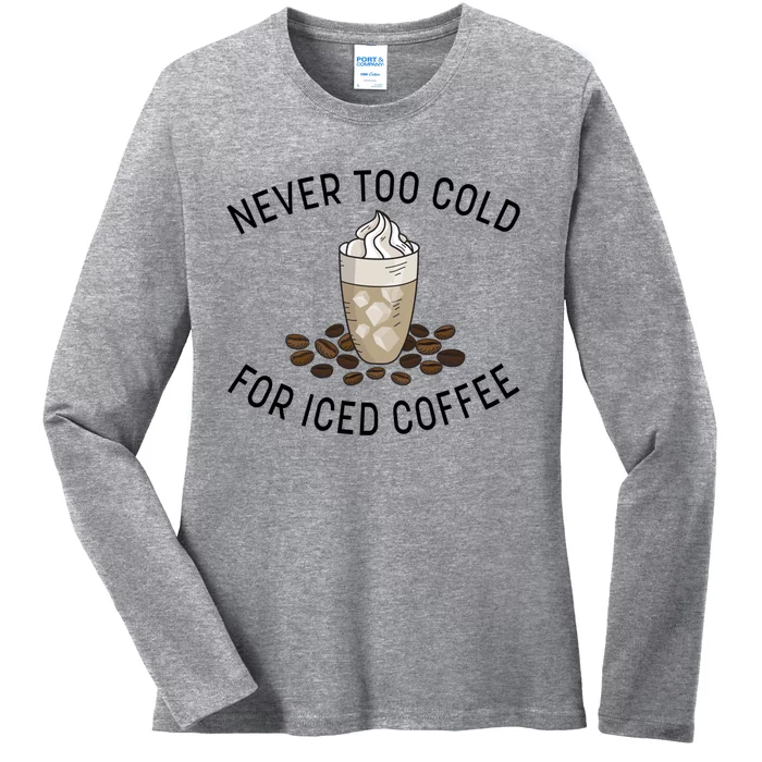 Never Too Cold For Iced Coffee Funny Iced Coffee Lovers Cute Gift Ladies Long Sleeve Shirt