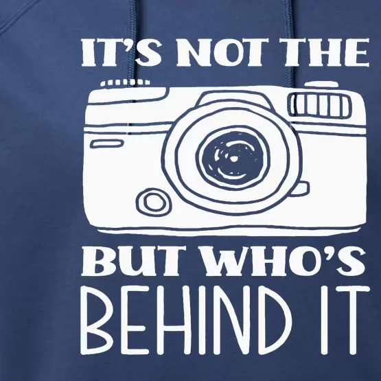 Not The Camera But WhoS Behind Photography Photographer Performance Fleece Hoodie