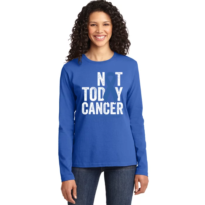 Not Today Cancer Great Gift Colorectal Cancer Blue Awareness Ribbon Cool Gift Ladies Long Sleeve Shirt