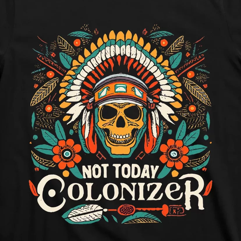 Not Today Colonizer Native American Indigenous Indian Tribe T-Shirt