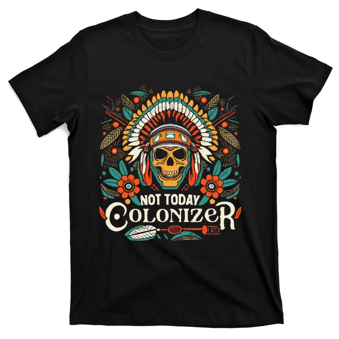 Not Today Colonizer Native American Indigenous Indian Tribe T-Shirt