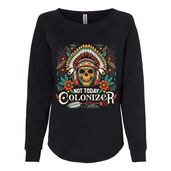 Not Today Colonizer Native American Indigenous Indian Tribe Womens California Wash Sweatshirt