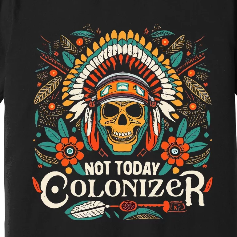 Not Today Colonizer Native American Indigenous Indian Tribe Premium T-Shirt