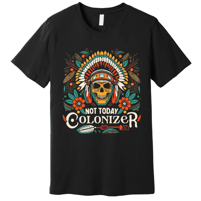 Not Today Colonizer Native American Indigenous Indian Tribe Premium T-Shirt