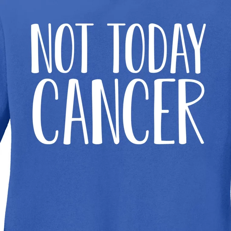 Not Today Cancer Awareness Fighter Survivor Gift Ladies Long Sleeve Shirt