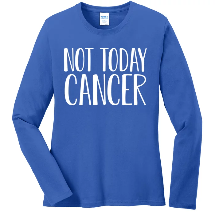 Not Today Cancer Awareness Fighter Survivor Gift Ladies Long Sleeve Shirt