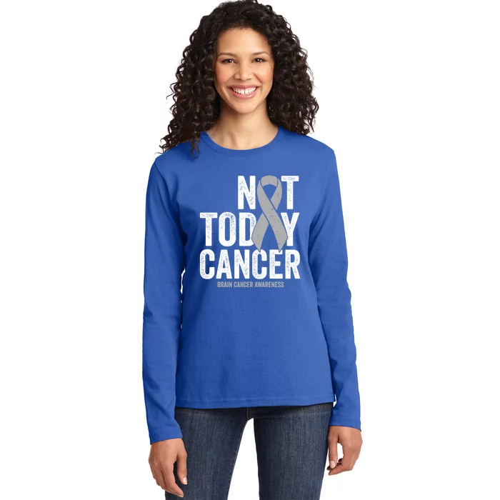 Not Today Cancer Brain Cancer Gray Tumor Awareness Ribbon Gift Ladies Long Sleeve Shirt