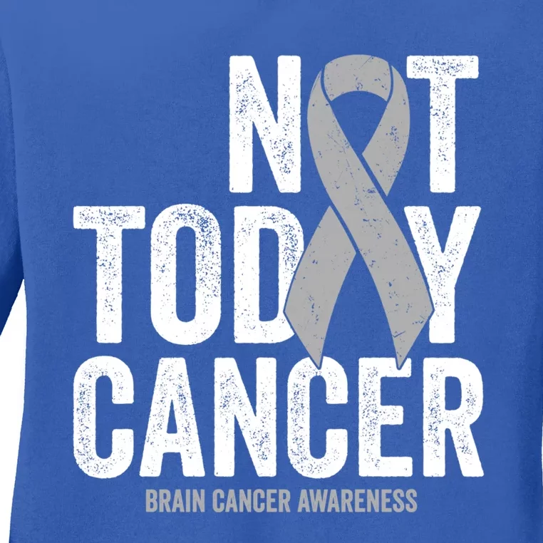 Not Today Cancer Brain Cancer Gray Tumor Awareness Ribbon Gift Ladies Long Sleeve Shirt