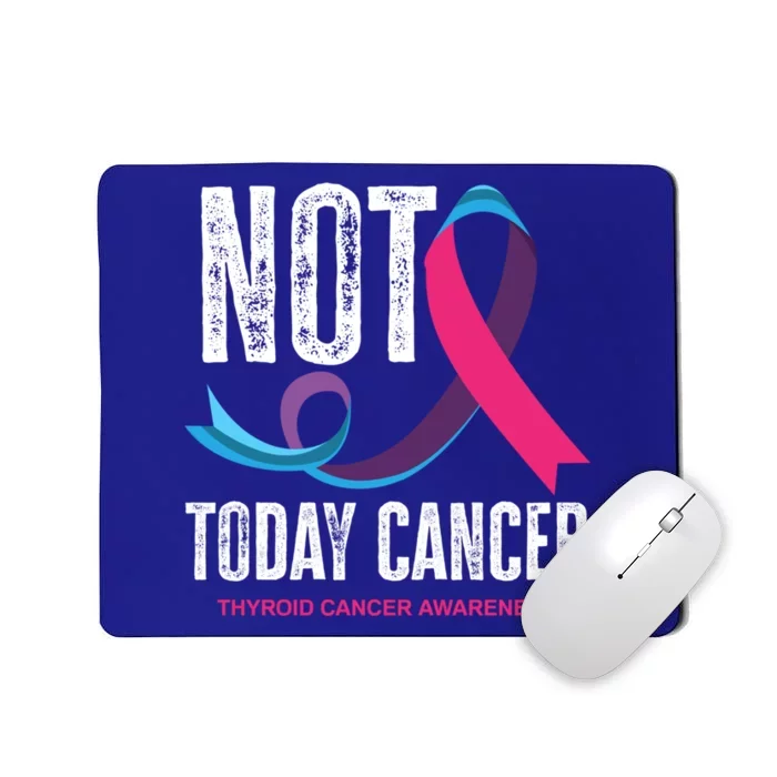 Not Today Cancer Support Thyroid Cancer Awareness Thyroid Cool Gift Mousepad