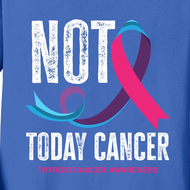 Not Today Cancer Support Thyroid Cancer Awareness Thyroid Cool Gift Kids Long Sleeve Shirt