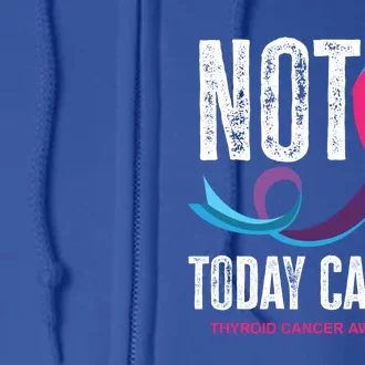 Not Today Cancer Support Thyroid Cancer Awareness Thyroid Cool Gift Full Zip Hoodie