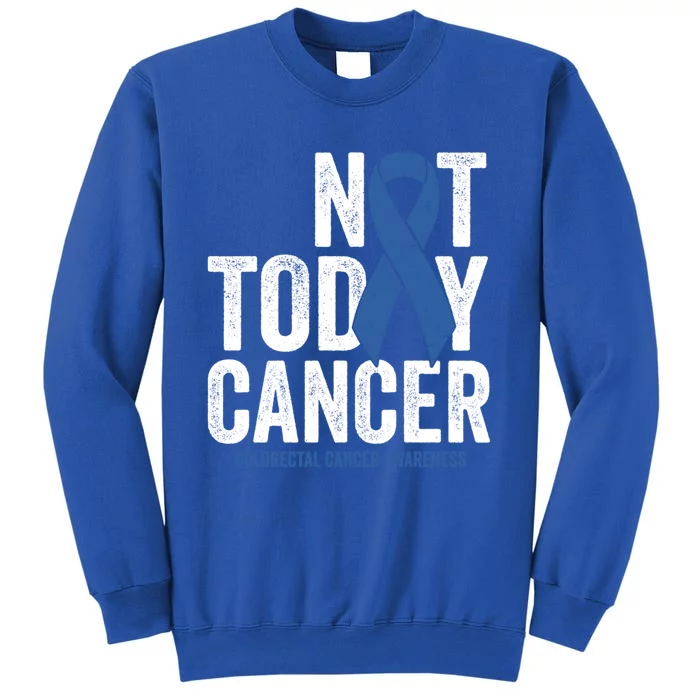 Not Today Cancer Funny Gift Colorectal Cancer Blue Awareness Ribbon Funny Gift Tall Sweatshirt