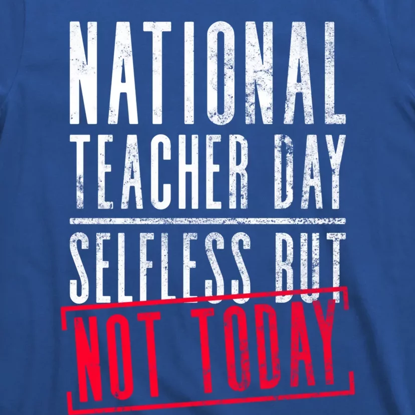 National Teacher Day Selfless But Not Today Gift Teacher Day Cute Gift T-Shirt