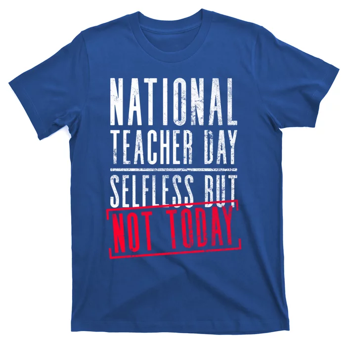 National Teacher Day Selfless But Not Today Gift Teacher Day Cute Gift T-Shirt