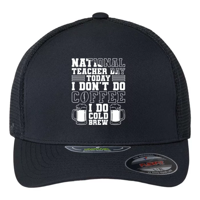 National Teacher Day Today I Don't Do Coffee I Do Cold Brew Gift Flexfit Unipanel Trucker Cap