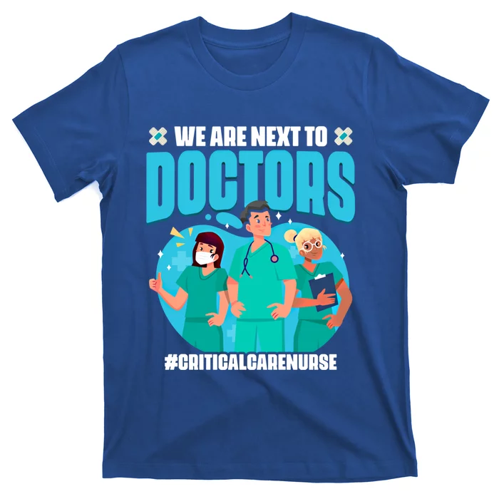 Next To Doctor Critical Care Nurse Medical Rn Nursing Nurse Great Gift T-Shirt