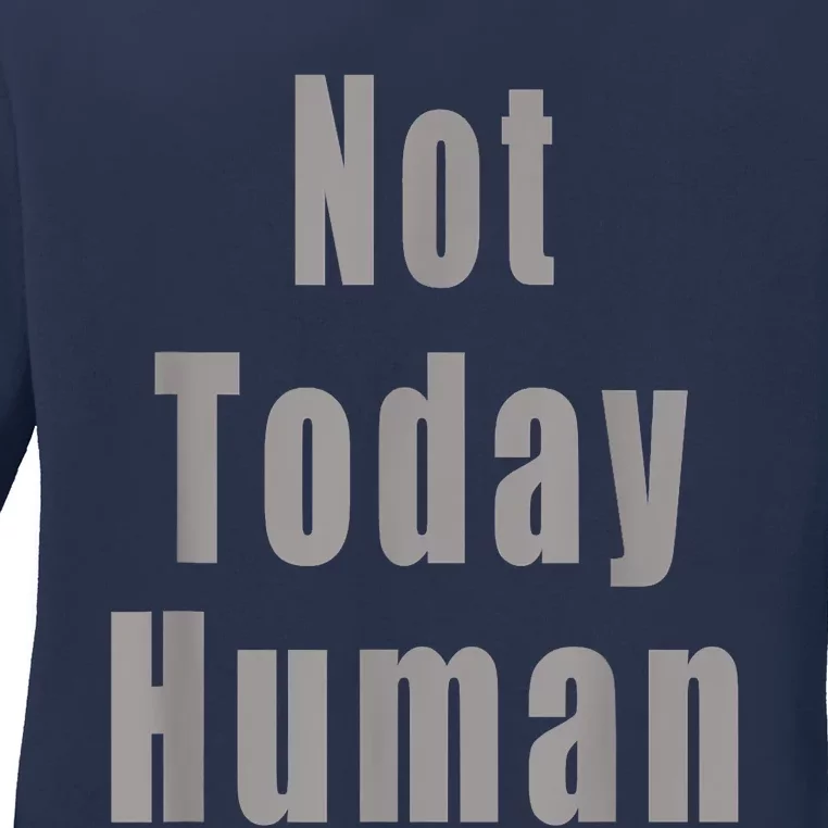 Not Today Human Ladies Long Sleeve Shirt