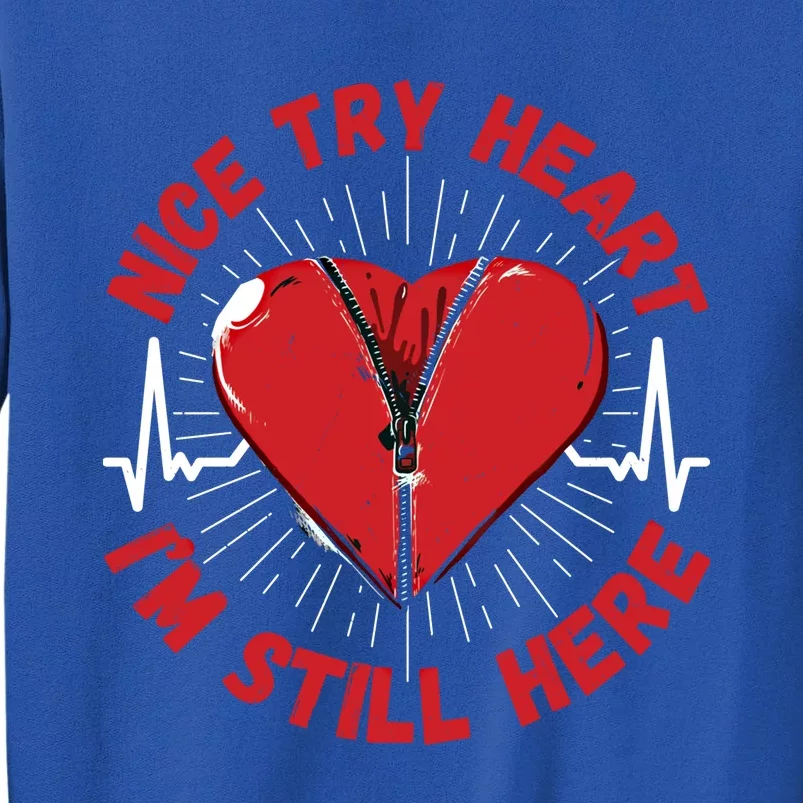 Nice Try Heart I'm Here Gift Survivor Open Heart Surgery Gift Tall Sweatshirt