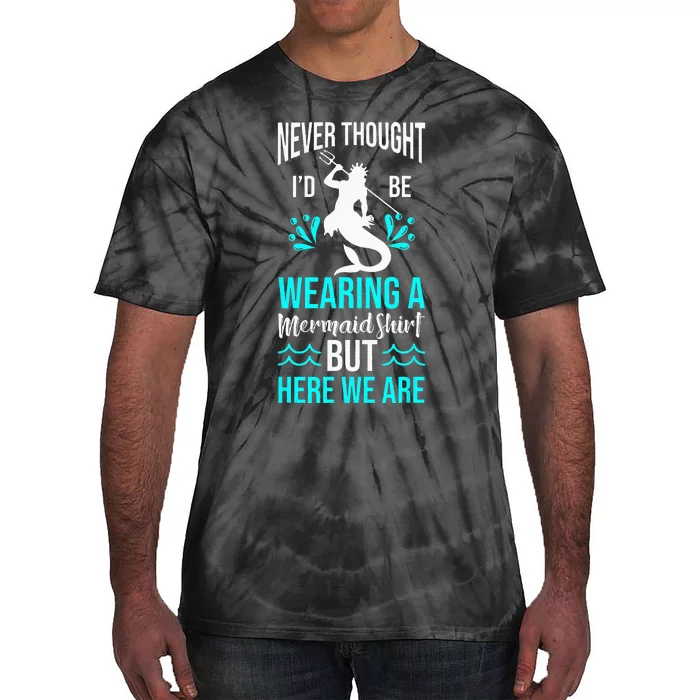 Never Thought Id Be Wearing A Mermaid Funny Dad Tie-Dye T-Shirt