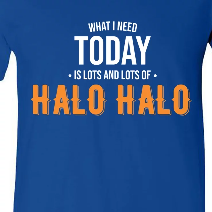 Need Today Is Lots Of Halo Halo Funny Halo Halo Great Gift V-Neck T-Shirt