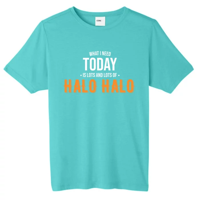 Need Today Is Lots Of Halo Halo Funny Halo Halo Great Gift ChromaSoft Performance T-Shirt