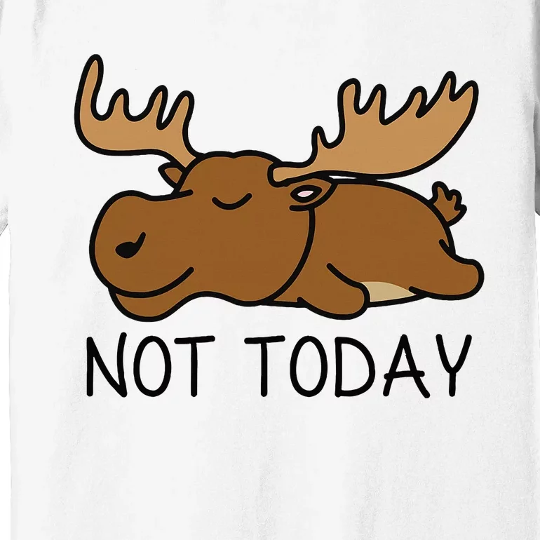 Not Today Lazy Moose Premium T-Shirt