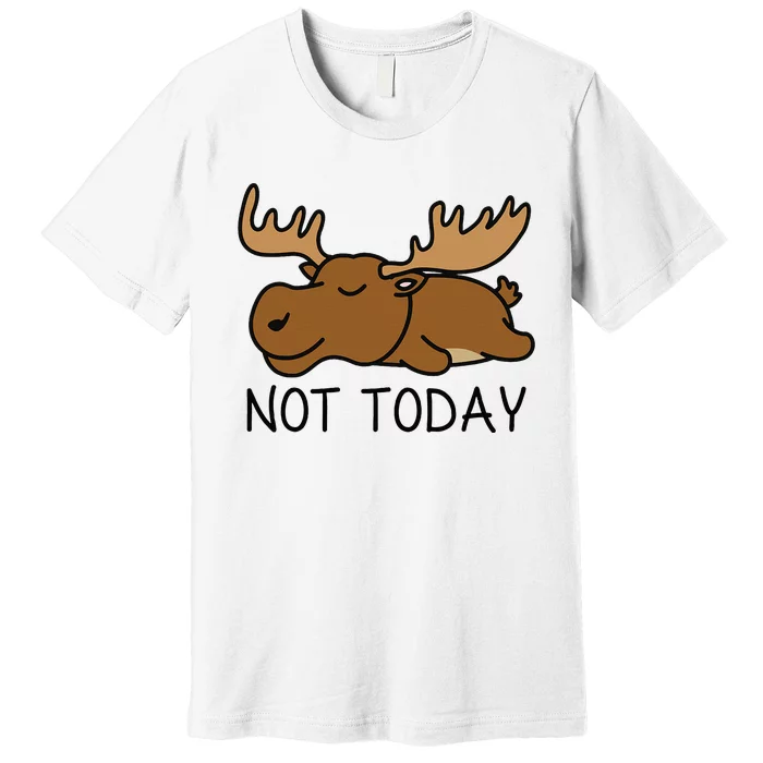 Not Today Lazy Moose Premium T-Shirt