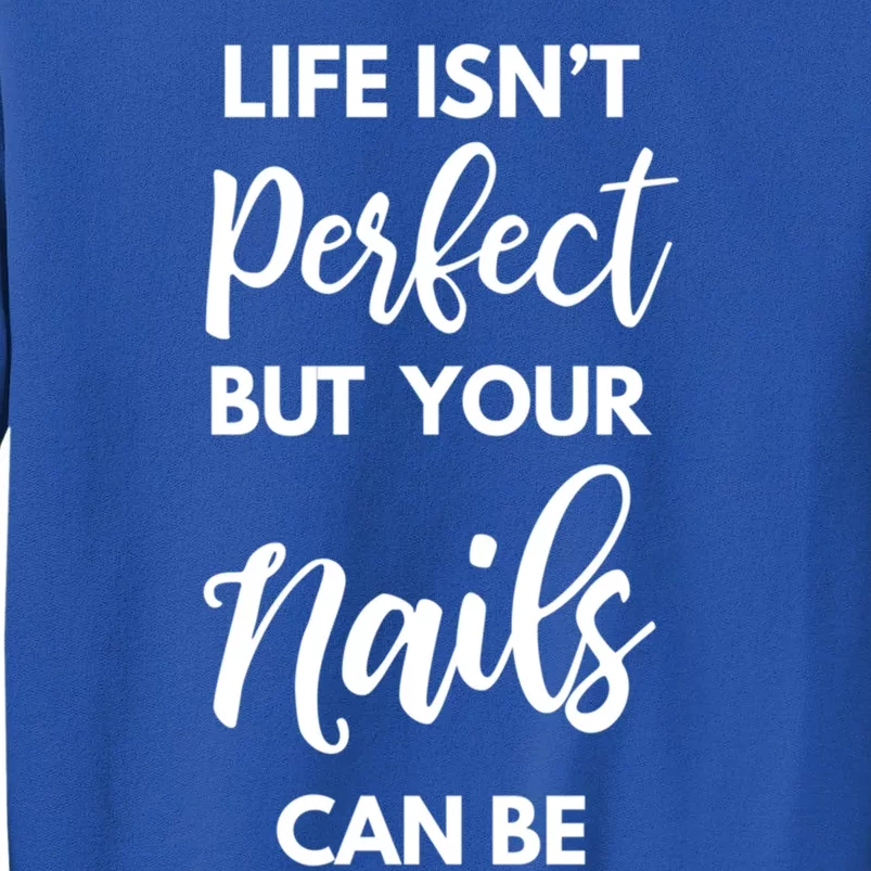 Nail Technician Life Isn't Perfect But Your Nails Can Be Cool Gift Tall Sweatshirt