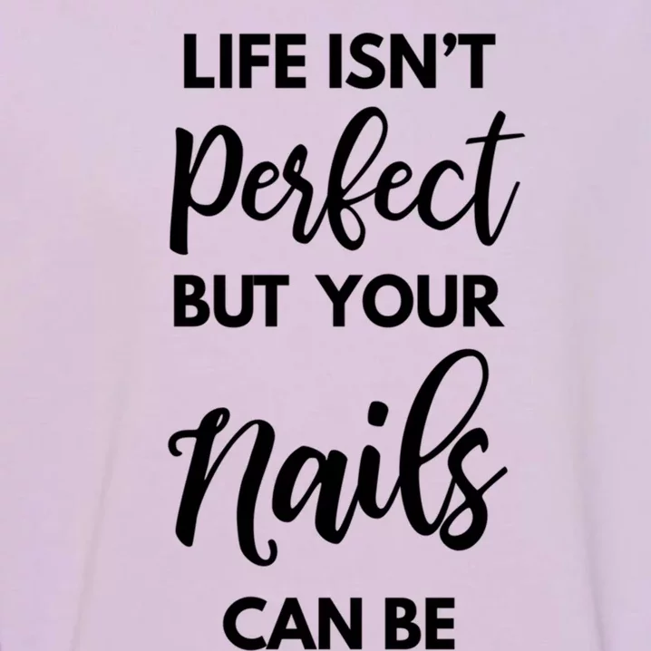 Nail Technician Life Isn't Perfect But Your Nails Can Be Cool Gift Garment-Dyed Sweatshirt