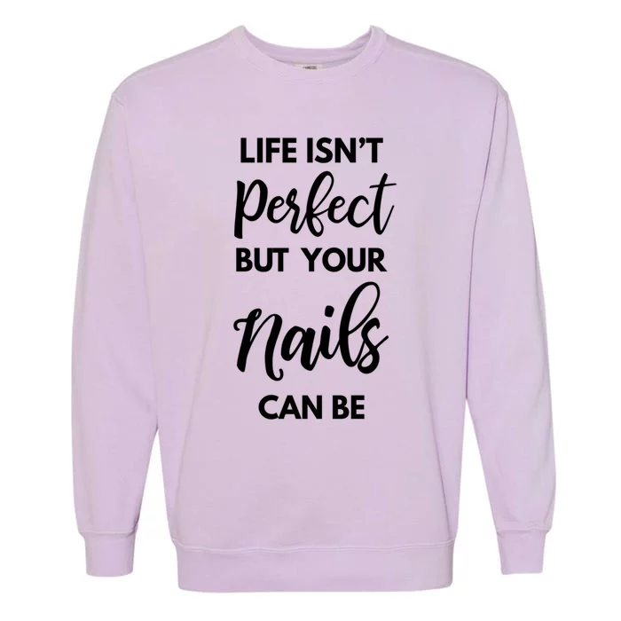 Nail Technician Life Isn't Perfect But Your Nails Can Be Cool Gift Garment-Dyed Sweatshirt