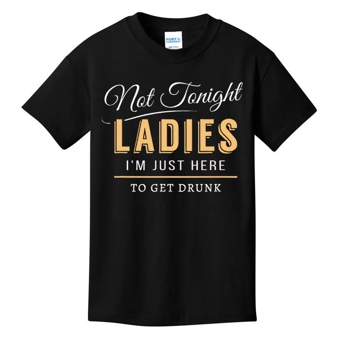 Not Tonight Ladies Im Just Here To Get Drunk Kids T-Shirt