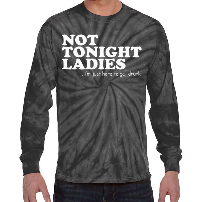 Not Tonight Ladies Im Just Here To Get Drunk Tie-Dye Long Sleeve Shirt