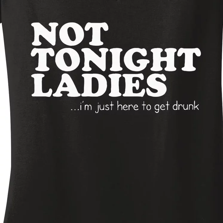 Not Tonight Ladies Im Just Here To Get Drunk Women's V-Neck T-Shirt