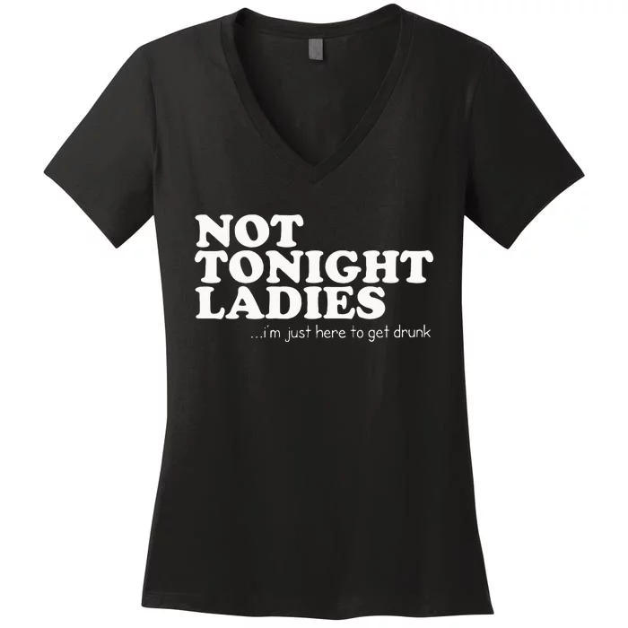 Not Tonight Ladies Im Just Here To Get Drunk Women's V-Neck T-Shirt