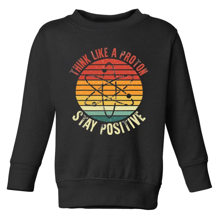 Nerd Think Like A Proton Stay Positive Retro Chemistry Toddler Sweatshirt