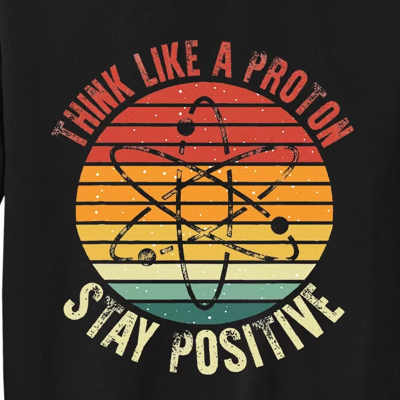 Nerd Think Like A Proton Stay Positive Retro Chemistry Tall Sweatshirt