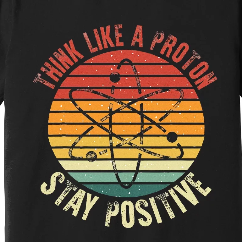 Nerd Think Like A Proton Stay Positive Retro Chemistry Premium T-Shirt