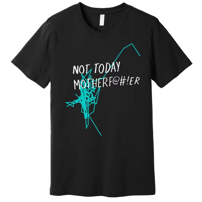 Not Today Motherf@#!er Premium T-Shirt