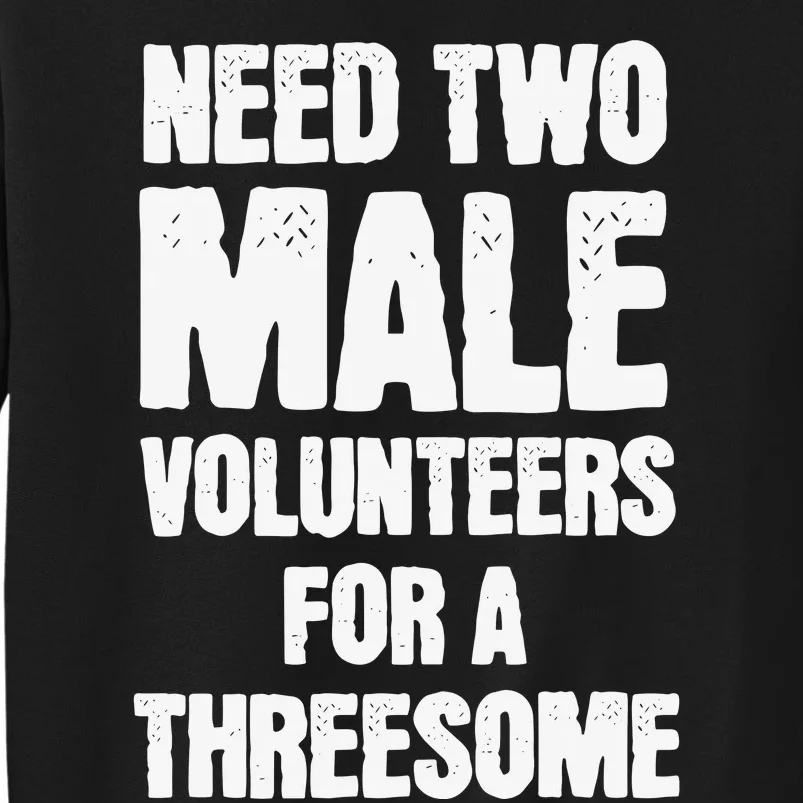 Need Two Male Volunteers For A Threesome Tall Sweatshirt