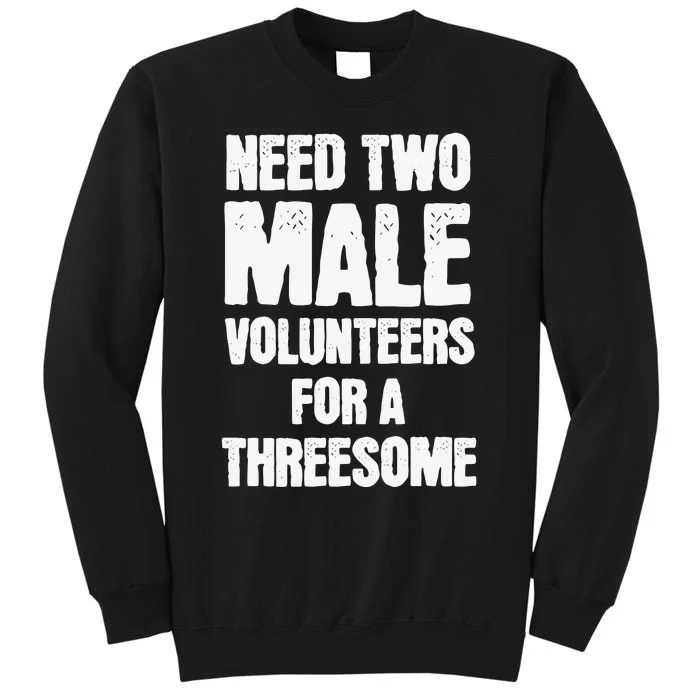 Need Two Male Volunteers For A Threesome Tall Sweatshirt