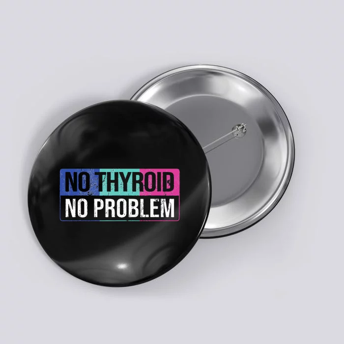 No Thyroid No Problem Thyroid Cancer Awareness Cancer Ribbon Button