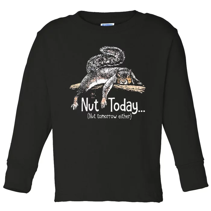 Nut Today Nut Tomorrow Either Squirrel Toddler Long Sleeve Shirt