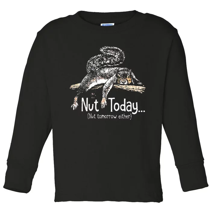 Nut Today Nut Tomorrow Either Squirrel Toddler Long Sleeve Shirt