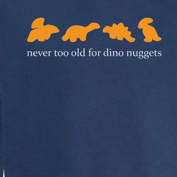 Never Too Old For Dino Nuggets Apparel Garment-Dyed Sweatshirt