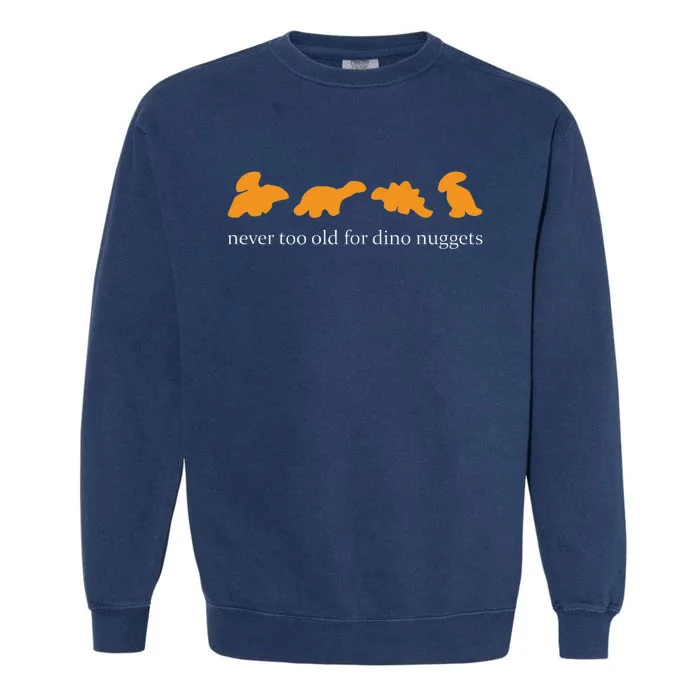 Never Too Old For Dino Nuggets Apparel Garment-Dyed Sweatshirt