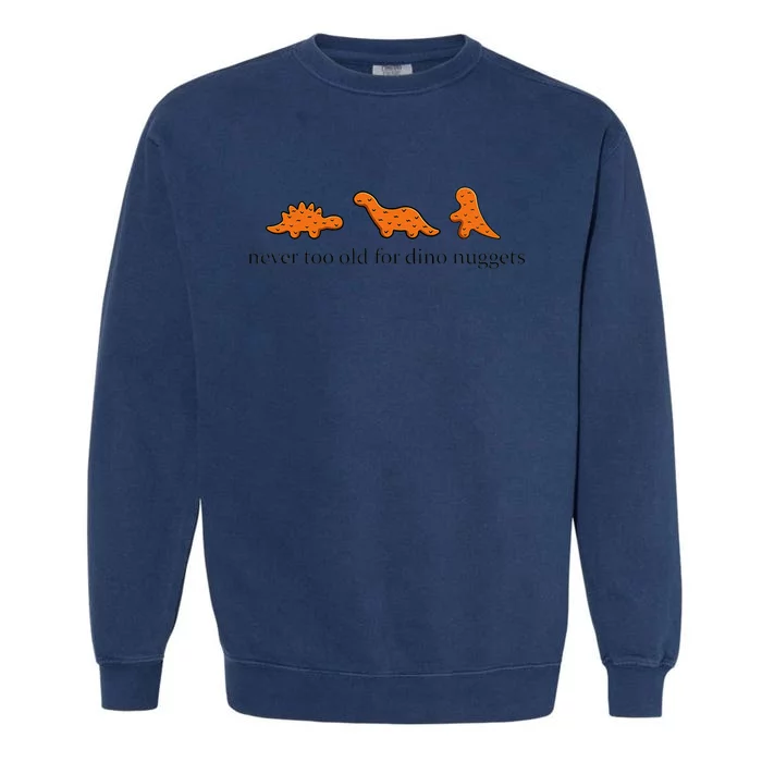 Never Too Old For Dino Nuggets Garment-Dyed Sweatshirt